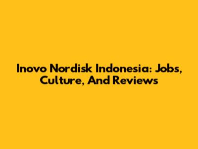 Inovo Nordisk Indonesia: Jobs, Culture, And Reviews