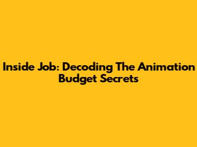 Inside Job: Decoding The Animation Budget Secrets