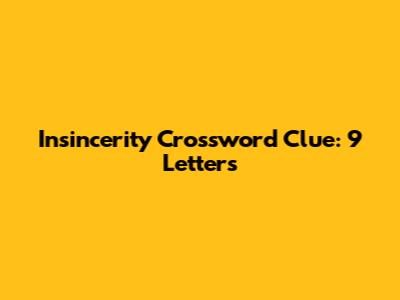 Insincerity Crossword Clue: 9 Letters