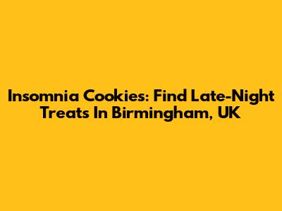Insomnia Cookies: Find Late-Night Treats In Birmingham, UK