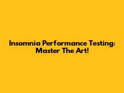 Insomnia Performance Testing: Master The Art!