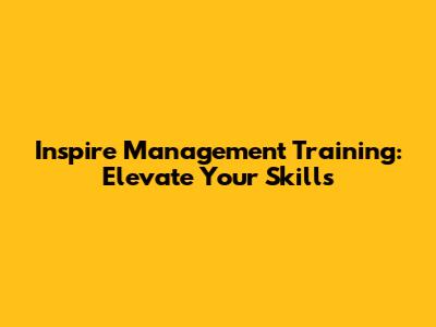 Inspire Management Training: Elevate Your Skills