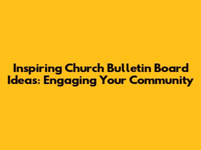 Inspiring Church Bulletin Board Ideas: Engaging Your Community