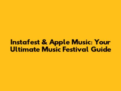 Instafest & Apple Music: Your Ultimate Music Festival Guide