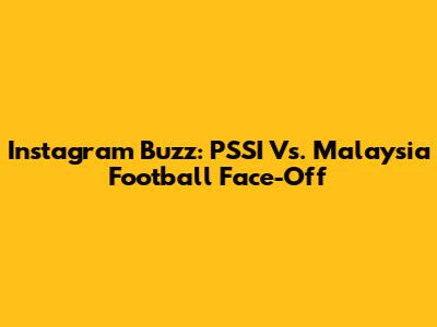 Instagram Buzz: PSSI Vs. Malaysia Football Face-Off