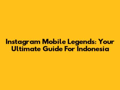 Instagram Mobile Legends: Your Ultimate Guide For Indonesia
