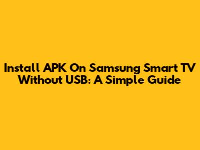 Install APK On Samsung Smart TV Without USB: A Simple Guide