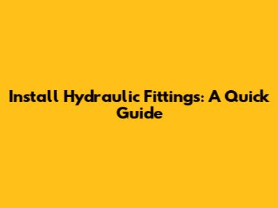 Install Hydraulic Fittings: A Quick Guide