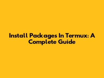 Install Packages In Termux: A Complete Guide
