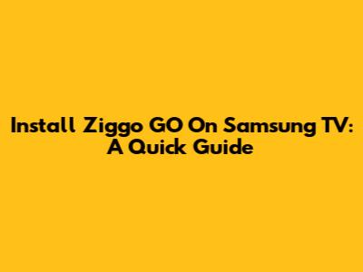 Install Ziggo GO On Samsung TV: A Quick Guide