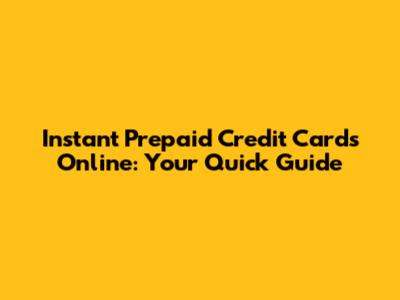 Instant Prepaid Credit Cards Online: Your Quick Guide