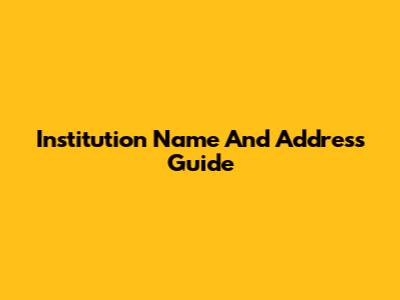 Institution Name And Address Guide