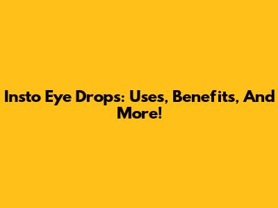 Insto Eye Drops: Uses, Benefits, And More!