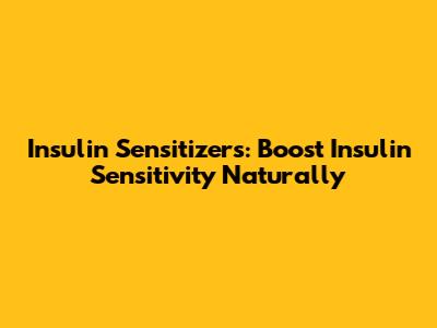 Insulin Sensitizers: Boost Insulin Sensitivity Naturally