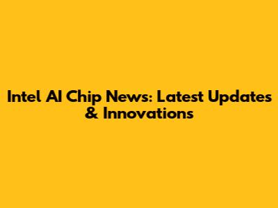 Intel AI Chip News: Latest Updates & Innovations