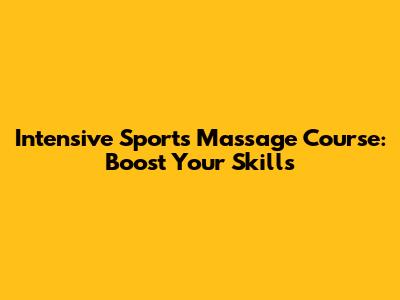 Intensive Sports Massage Course: Boost Your Skills