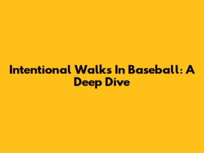 Intentional Walks In Baseball: A Deep Dive