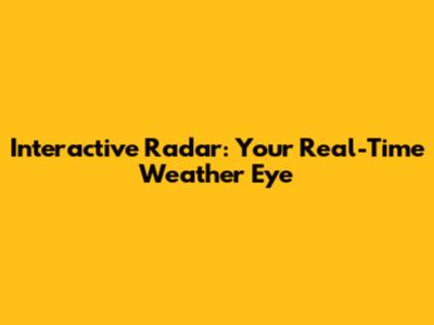 Interactive Radar: Your Real-Time Weather Eye