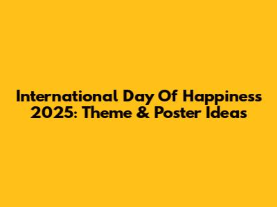International Day Of Happiness 2025: Theme & Poster Ideas