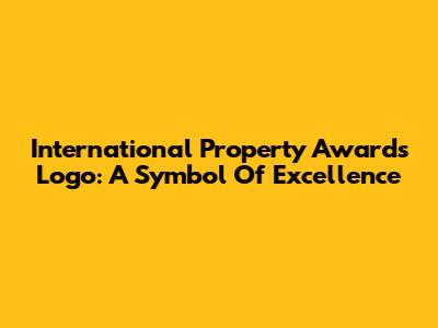 International Property Awards Logo: A Symbol Of Excellence