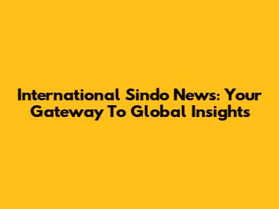 International Sindo News: Your Gateway To Global Insights