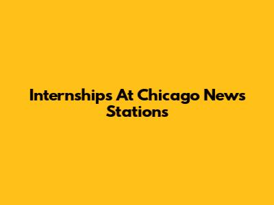 Internships At Chicago News Stations