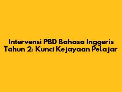 Intervensi PBD Bahasa Inggeris Tahun 2: Kunci Kejayaan Pelajar