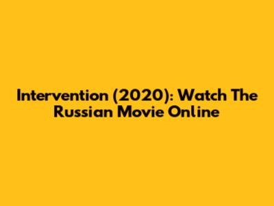 Intervention (2020): Watch The Russian Movie Online