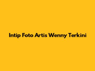 Intip Foto Artis Wenny Terkini
