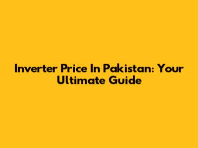Inverter Price In Pakistan: Your Ultimate Guide