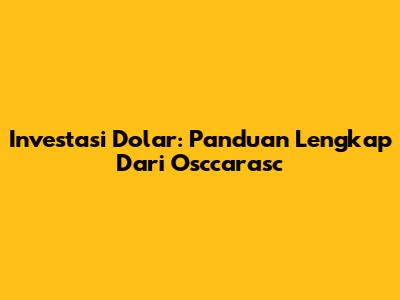 Investasi Dolar: Panduan Lengkap Dari Osccarasc