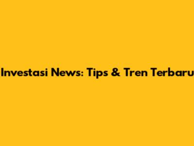 Investasi News: Tips & Tren Terbaru