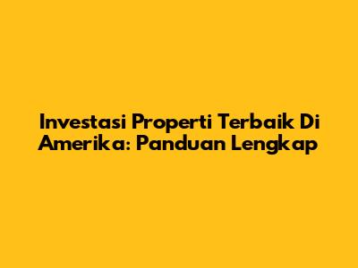 Investasi Properti Terbaik Di Amerika: Panduan Lengkap
