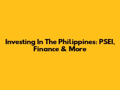 Investing In The Philippines: PSEI, Finance & More
