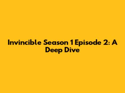 Invincible Season 1 Episode 2: A Deep Dive