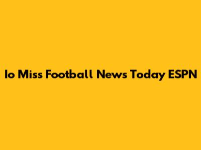 Io Miss Football News Today ESPN
