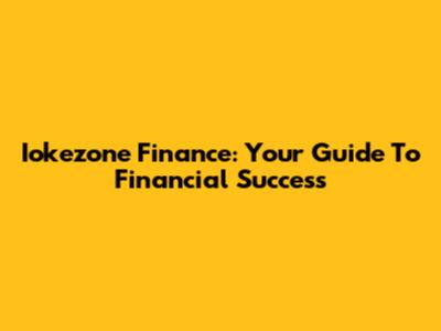 Iokezone Finance: Your Guide To Financial Success