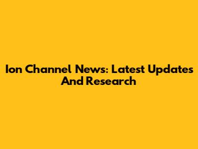 Ion Channel News: Latest Updates And Research