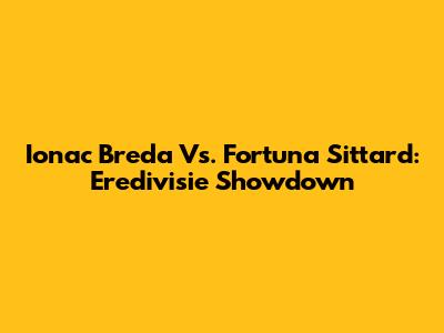 Ionac Breda Vs. Fortuna Sittard: Eredivisie Showdown