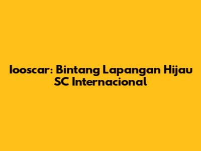 Iooscar: Bintang Lapangan Hijau SC Internacional
