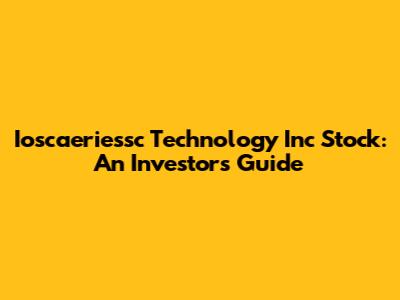 Ioscaeriessc Technology Inc Stock: An Investor's Guide