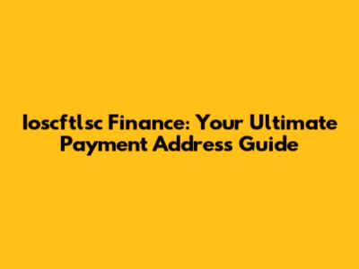 Ioscftlsc Finance: Your Ultimate Payment Address Guide