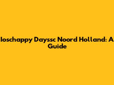 Ioschappy Dayssc Noord Holland: A Guide