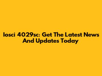 Iosci 4029sc: Get The Latest News And Updates Today