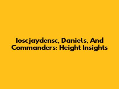 Ioscjaydensc, Daniels, And Commanders: Height Insights