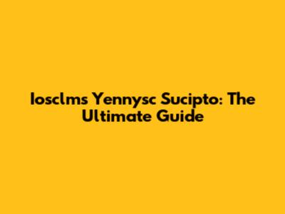 Iosclms Yennysc Sucipto: The Ultimate Guide