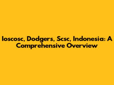 Ioscosc, Dodgers, Scsc, Indonesia: A Comprehensive Overview