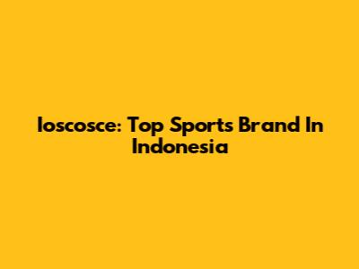Ioscosce: Top Sports Brand In Indonesia