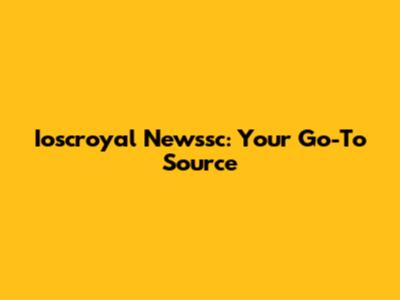 Ioscroyal Newssc: Your Go-To Source