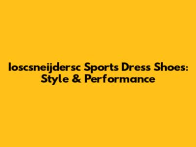 Ioscsneijdersc Sports Dress Shoes: Style & Performance